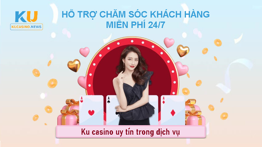 ku casino Uy tín trong dịch vụ hỗ trợ khách hàng